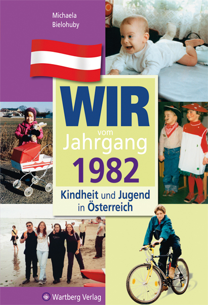 Wir vom Jahrgang 1982 - Kindheit und Jugend in Österreich - Michaela Bielohuby