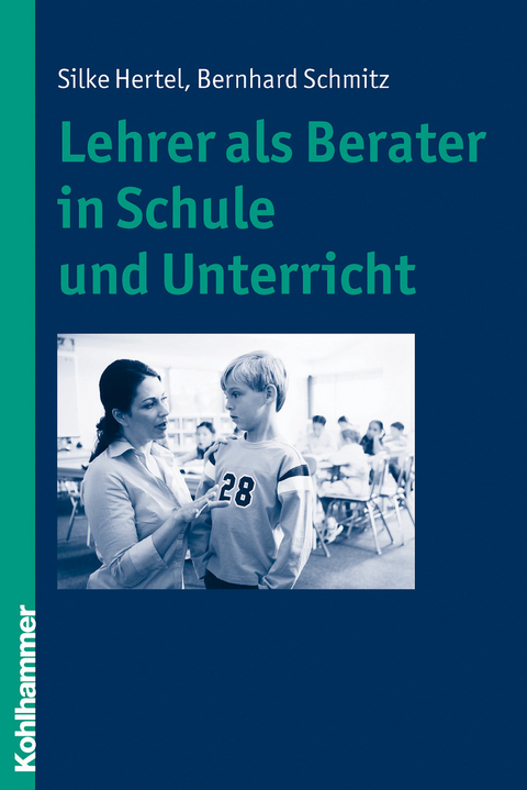 Lehrer als Berater in Schule und Unterricht - Silke Hertel, Bernhard Schmitz