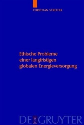 Ethische Probleme einer langfristigen globalen Energieversorgung - Christian Streffer, Carl Friedrich Gethmann, Klaus Heinloth, Klaus Rumpff, Andreas Witt