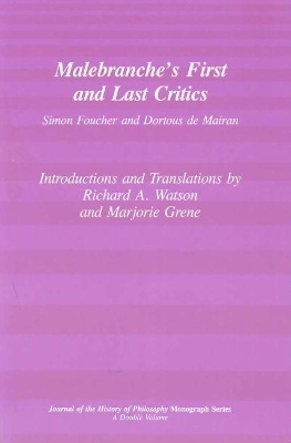 Malebranche`s First and Last Critics – Simon Foucher and Dortius de Mairan - Richard A. Watson, Marjorie Grene