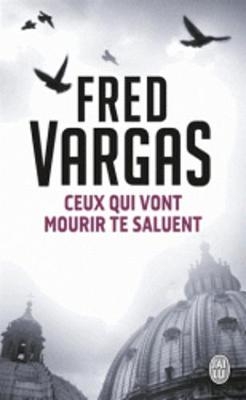 Ceux qui vont mourir te saluent - Fred Vargas