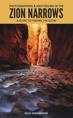 Photographing and Sightseeing in the Zion Narrows - Nico Debarmore