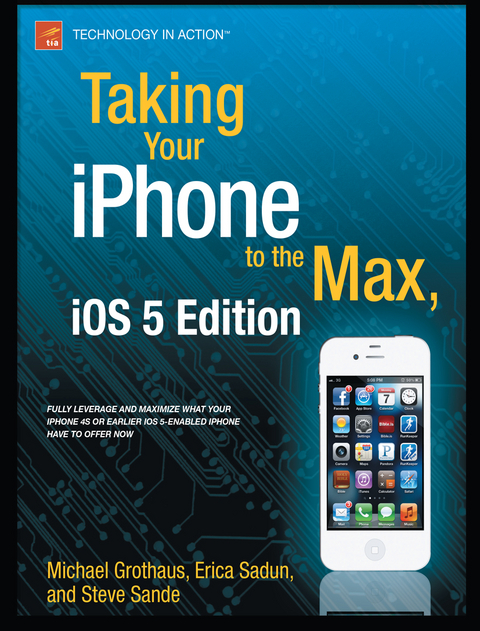 Taking Your iPhone to the Max, iOS 5 Edition - Erica Sadun, Steve Sande, Michael Grothaus