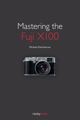 Mastering the Fuji X100 - Michael Diechtierow