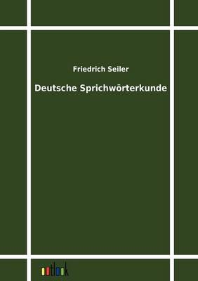 Deutsche Sprichwörterkunde - Friedrich Seiler