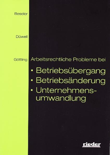 Arbeitsrechtliche Probleme bei Betriebsübergang, Betriebsänderung, Unternehmensumwandlung - Lothar Beseler, Franz Josef Düwell, Wulfhard Göttling