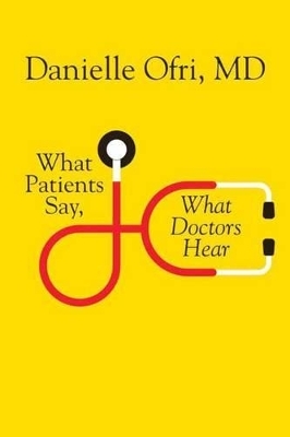 What Patients Say, What Doctors Hear - Danielle Ofri