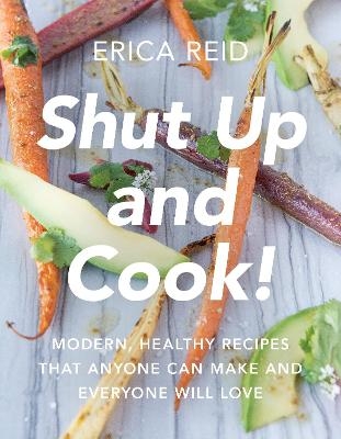 Shut Up and Cook! - Erica Reid