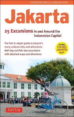 Jakarta: 25 Excursions in and around the Indonesian Capital - Andrew Whitmarsh