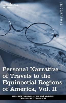 Personal Narrative of Travels to the Equinoctial Regions of America, Vol. II (in 3 Volumes) - Alexander Von Humboldt, Aime Bonpland