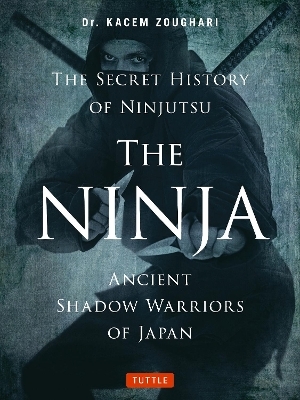 The Ninja, The Secret History of Ninjutsu - Kacem Zoughari