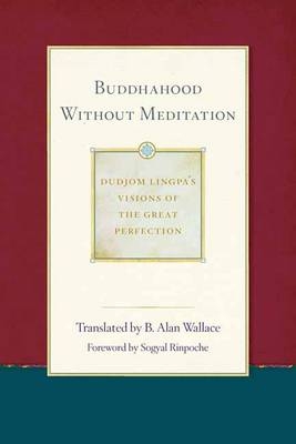 Buddhahood Without Meditation - B. Alan Wallace, Dudjom Lingpa