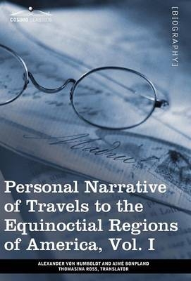 Personal Narrative of Travels to the Equinoctial Regions of America, Vol. I (in 3 Volumes) - Alexander Von Humboldt, Aime Bonpland