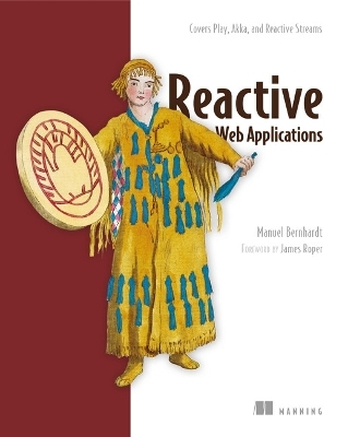 Reactive Web Applications: Covers Play, Akka, and Reactive Streams - Manuel Bernhardt