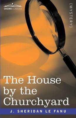 The House by the Churchyard - Joseph Sheridan Le Fanu, J Sheridan Le Fanu