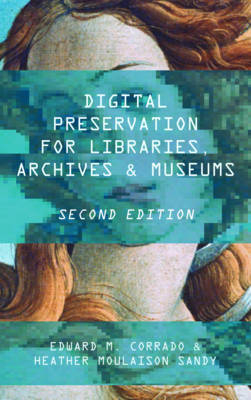 Digital Preservation for Libraries, Archives, and Museums - Edward M. Corrado, Heather Moulaison Sandy