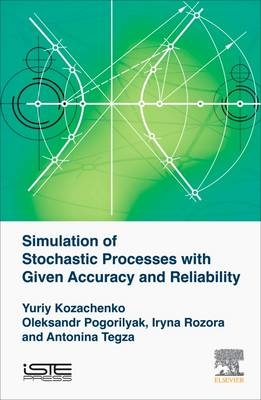 Simulation of Stochastic Processes with Given Accuracy and Reliability - Yuriy V. Kozachenko, Oleksandr O. Pogorilyak, Iryna V. Rozora, Antonina M. Tegza