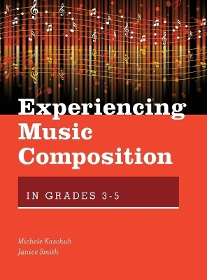 Experiencing Music Composition in Grades 3-5 - Michele Kaschub, Janice Smith