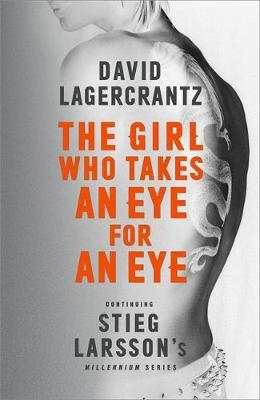 The Girl Who Takes an Eye for an Eye: Continuing Stieg Larsson's Millennium Series - David Lagercrantz