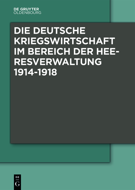 Die Deutsche Kriegswirtschaft im Bereich der Heeresverwaltung 1914-1918 - 