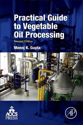 Practical Guide to Vegetable Oil Processing - Monoj Gupta