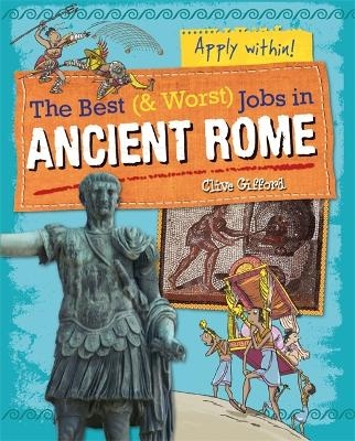 The Best and Worst Jobs: Ancient Rome - Clive Gifford