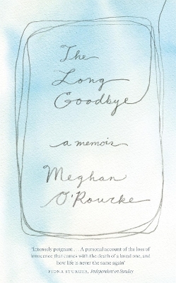 The Long Goodbye - Meghan O'Rourke