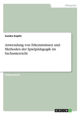 Anwendung von Erkenntnissen und Methoden der SpielpÃ¤dagogik im Sachunterricht - Sandra Koplin