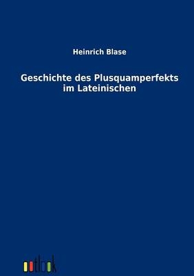 Geschichte des Plusquamperfekts im Lateinischen - Heinrich Blase