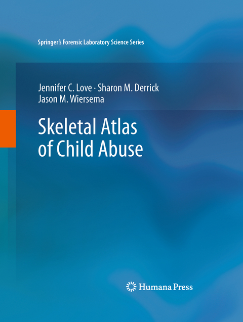 Skeletal Atlas of Child Abuse - Jennifer C. Love, Sharon M. Derrick, Jason M. Wiersema