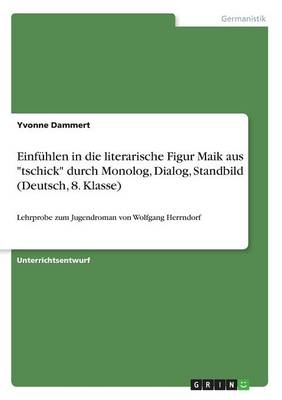 EinfÃ¼hlen in die literarische Figur Maik aus "tschick" durch Monolog, Dialog, Standbild (Deutsch, 8. Klasse) - Yvonne Dammert