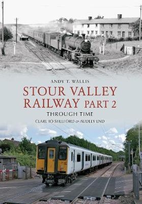 Stour Valley Railway Part 2 Through Time - Andy T. Wallis