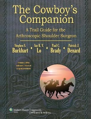 The Cowboy's Companion: A Trail Guide for the Arthroscopic Shoulder Surgeon - Steven Burkhart, Dr. Ian K.Y. Lo, Paul C. Brady, Dr. Patrick J. Denard