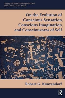 On the Evolution of Conscious Sensation, Conscious Imagination, and Consciousness of Self - Robert Kunzendorf