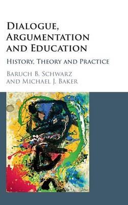 Dialogue, Argumentation and Education - Baruch B. Schwarz, Michael J. Baker