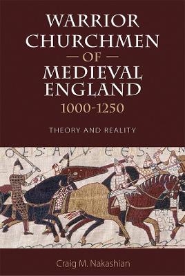 Warrior Churchmen of Medieval England, 1000-1250 - Craig M Nakashian