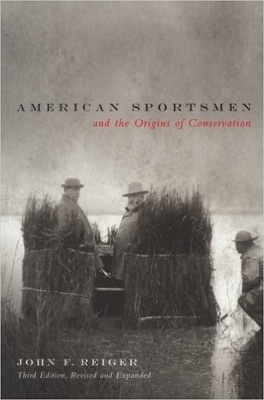 American Sportsmen and the Origins of Conservation, 3rd Ed - John F. Reiger