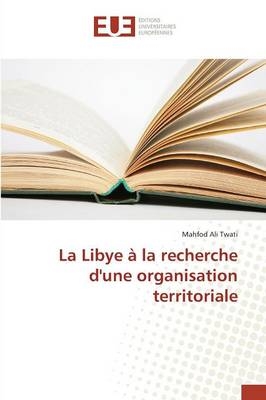 La Libye Ã  la recherche d'une organisation territoriale - Mahfod Ali Twati