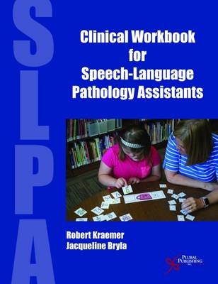 Clinical Workbook for Speech-Language Pathology Assistants - Robert S. Kraemer, Jacqueline Bryla