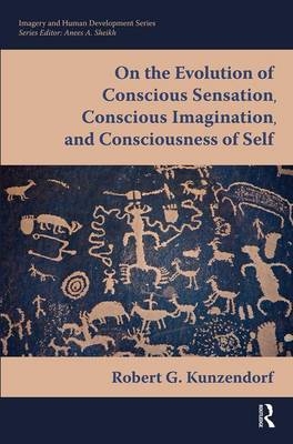 On the Evolution of Conscious Sensation, Conscious Imagination, and Consciousness of Self - Robert Kunzendorf