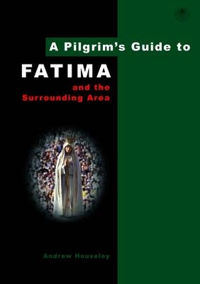 A Pilgrim's Guide to Fatima - Andrew Houseley