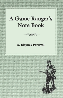 A Game Ranger's Note Book - A Blayney Percival