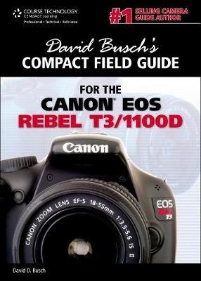 David Busch's Compact Field Guide for the Canon EOS Rebel T3/1100D - David Busch