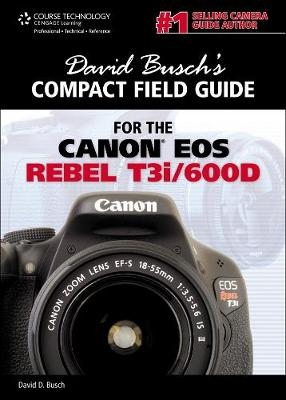 David Busch's Compact Field Guide for the Canon EOS Rebel T3i/600D - David Busch