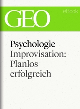 Psychologie: Improvisation: Planlos erfolgreich (GEO eBook Single)