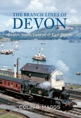 The Branch Lines of Devon Exeter, South, Central & East Devon - Colin Maggs