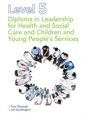 Level 5 Diploma in Leadership for Health and Social Care and Children and Young People's Services - Tina Tilmouth, Jan Quallington