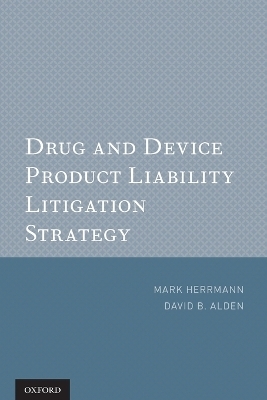 Drug & Device Product Liability Litigation Strategy - Mark Herrmann, David B. Alden