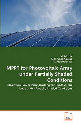 MPPT for Photovoltaic Array under Partially Shaded Conditions - Yi Shin Lee, Sing Kiong Nguang, Ashton Partridge