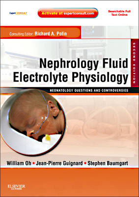 Nephrology and Fluid/Electrolyte Physiology: Neonatology Questions and Controversies - William Oh, Jean-Pierre Guignard, Stephen Baumgart